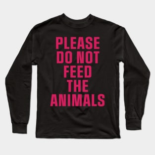 Do Not Feed The Animals Long Sleeve T-Shirt